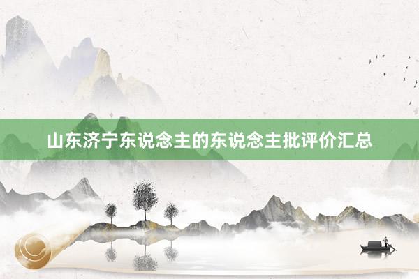 山东济宁东说念主的东说念主批评价汇总