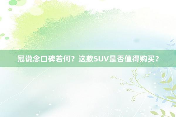 冠说念口碑若何？这款SUV是否值得购买？